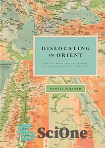 دانلود کتاب Dislocating the Orient: British Maps and Making of Middle East, 1854-1921 جابجایی شرق: نقشه های... 