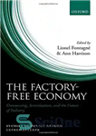 دانلود کتاب The factory-free economy : outsourcing, servitization, and the future of industry – اقتصاد بدون کارخانه: برون سپاری، سرویس...