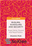 دانلود کتاب Muslims, Schooling and Security: Trojan Horse, Prevent and Racial Politics – مسلمانان، مدرسه و امنیت: اسب تروا، پیشگیری...