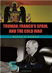 دانلود کتاب Truman, FrancoÖs Spain, and the Cold War – ترومن، فرانکو، اسپانیا و جنگ سرد