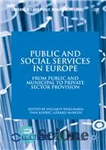 دانلود کتاب Public and Social Services in Europe: From Public and Municipal to Private Sector Provision – خدمات عمومی و...