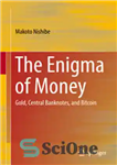 دانلود کتاب The Enigma of Money: Gold, Central Banknotes, and Bitcoin معمای پول: طلا، اسکناس مرکزی و بیت کوین 