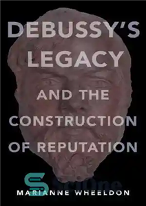 دانلود کتاب DebussyÖs legacy and the construction of reputation – میراث DebussyÖ و ساختن شهرت