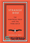 دانلود کتاب Strange Bird: The Albatross Press and the Third Reich – پرنده عجیب: مطبوعات آلباتروس و رایش سوم