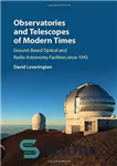 دانلود کتاب Observatories and Telescopes of Modern Times: Ground-Based Optical Radio Astronomy Facilities since 1945 رصدخانه ها و... 