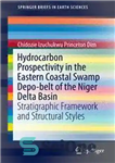 دانلود کتاب Hydrocarbon Prospectivity in the Eastern Coastal Swamp Depo-belt of the Niger Delta Basin: Stratigraphic Framework and Structural Styles...