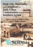 دانلود کتاب Daily Life, Materiallity,and Complexity in Early Urban Communities of the Southern Levant: Papers Honor Walter E.... 