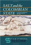 دانلود کتاب Salt and the Colombian State: Local Society and Regional Monopoly in Boyací, 1821-1900 – نمک و دولت کلمبیا:...