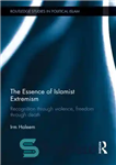 دانلود کتاب The Essence of Islamist Extremism: Recognition Through Violence, Freedom Through Death – جوهر افراط گرایی اسلام گرا: به...