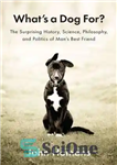 دانلود کتاب WhatÖs a Dog For : The Surprising History, Science, Philosophy, and Politics of ManÖs Best Friend – سگ برای...