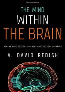 دانلود کتاب The mind within the brain : how we make decisions and how those decisions go wrong – ذهن...