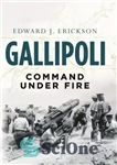 دانلود کتاب Gallipoli: Command Under Fire – گالیپولی: فرماندهی زیر آتش