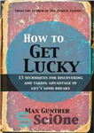 دانلود کتاب How to Get Lucky: 13 techniques for discovering and taking advantage of lifeÖs good breaks – چگونه خوش...