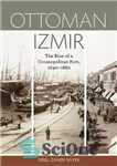 دانلود کتاب Ottoman Izmir: The Rise of a Cosmopolitan Port, 1840-1880 – ازمیر عثمانی: ظهور یک بندر جهان وطنی، 1840-1880