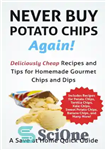 دانلود کتاب Never Buy Potato Chips Again! Deliciously Cheap Recipes and Tips for Homemade Gourmet Chips and Dips – هرگز...