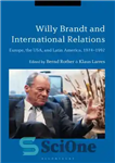 دانلود کتاب Willy Brandt and International Relations: Europe, the USA and Latin America, 1974-1992 – ویلی برانت و روابط بین...