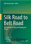 دانلود کتاب Silk Road to Belt Road: Reinventing the Past and Shaping the Future – جاده ابریشم به جاده کمربند:...