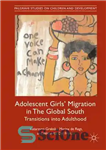 دانلود کتاب Adolescent Girls’ Migration in The Global South: Transitions into Adulthood – مهاجرت دختران نوجوان در جنوب جهانی: انتقال...