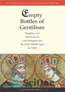 دانلود کتاب Empty Bottles of Gentilism: Kingship and the Divine in Late Antiquity Early Middle Ages (to 1050)... 