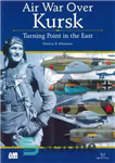 دانلود کتاب Air War Over Kursk: Turning Point in the East (Air Wars û1) – جنگ هوایی بر فراز کورسک:...
