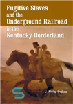 دانلود کتاب Fugitive Slaves and the Underground Railroad in the Kentucky Borderland – بردگان فراری و راه آهن زیرزمینی در...
