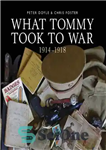 دانلود کتاب What Tommy Took to War: 19141918 – آنچه تامی به جنگ برد: 19141918