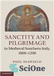 دانلود کتاب Sanctity and Pilgrimage in Medieval Southern Italy, 10001200 – تقدس و زیارت در قرون وسطی جنوب ایتالیا، 10001200