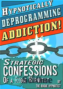 دانلود کتاب Hypnotically Deprogramming Addiction Strategic Confessions of a Rogue Hypnotist! اعتیاد به برنامه ریزی هیپنوتیزمی اعترافات... 