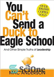دانلود کتاب You CanÖt Send a Duck to Eagle School: And Other Simple Truths of Leadership – شما نمی توانید...