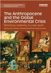 دانلود کتاب The Anthropocene and the Global Environmental Crisis: Rethinking Modernity in a New Epoch – آنتروپوسن و بحران جهانی...