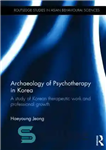 دانلود کتاب Archaeology of Psychotherapy in Korea: A Study of Korean Therapeutic Work and Professional Growth – باستان شناسی روان...