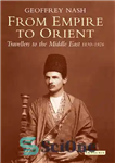 دانلود کتاب From Empire to Orient: Travellers to the Middle East 1830-1926 – از امپراتوری تا شرق: مسافران به خاورمیانه...