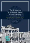 دانلود کتاب The Restoration of the Roman Forum in Late Antiquity: Transforming Public Space – بازسازی فروم رومی در اواخر...