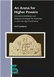 دانلود کتاب An Arena for Higher Powers: Ceremonial Buildings and Religious Strategies for Rulership in Late Iron Age Scandinavia –...