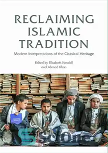 دانلود کتاب Reclaiming Islamic Tradition: Modern Interpretations of the Classical Heritage بازیابی سنت اسلامی: تفاسیر مدرن میراث کلاسیک 