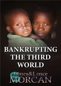 دانلود کتاب BANKRUPTING THE THIRD WORLD: How the Global Elite Drown Poor Nations in a Sea of Debt (The Underground... 