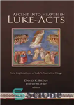 دانلود کتاب Ascent Into Heaven in Luke-Acts: New Explorations of LukeÖs Narrative Hinge – صعود به بهشت در لوقا-اعمال: کاوش‌های...