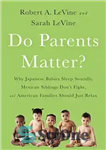 دانلود کتاب Do Parents Matter  Why Japanese Babies Sleep Soundly, Mexican Siblings DonÖt Fight, and American Families Should Just Relax...