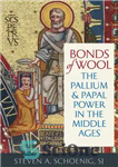 دانلود کتاب Bonds of Wool: The Pallium and Papal Power in the Middle Ages – پیوندهای پشم: پالیوم و قدرت...