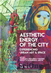 دانلود کتاب Aesthetic energy of the city : experiencing urban art and space – انرژی زیبایی شناختی شهر: تجربه هنر...