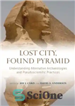 دانلود کتاب Lost City, Found Pyramid: Understanding Alternative Archaeologies and Pseudoscientific Practices – شهر گمشده، هرم پیدا شده: درک باستان...