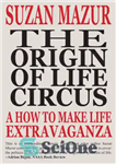 دانلود کتاب The Origin of Life Circus: A How to Make Life Extravaganza – سرچشمه زندگی سیرک: چگونه می توان...