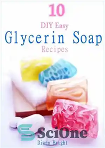 دانلود کتاب 10 DIY Easy Glycerin Soap Recipes: Make Your Own Homemade Melt and Pour Basic Glycerin Soaps From Natural...