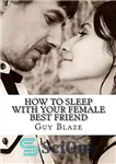 دانلود کتاب How To Sleep With Your Female Best Friend – چگونه با بهترین دوست زن خود بخوابیم