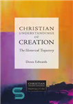 دانلود کتاب Christian Understandings of Creation: The Historical Trajectory – درک مسیحی از آفرینش: سیر تاریخی