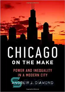 دانلود کتاب Chicago on the Make: Power and Inequality in a Modern City – شیکاگو در حال ساخت: قدرت و...