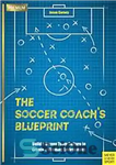 دانلود کتاب The soccer coach’s blueprint: build a strong team culture to create a winning environment – طرح مربی فوتبال:...