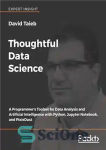دانلود کتاب Thoughtful Data Science: A ProgrammerÖs Toolset for Data Analysis and Artificial Intelligence with Python, Jupyter Notebook, and PixieDust...
