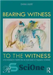 دانلود کتاب Bearing Witness to the Witness: A Psychoanalytic Perspective on Four Modes of Traumatic Testimony – شهادت دادن به...