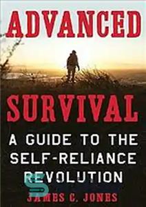 دانلود کتاب Advanced survival: a guide to the self-reliance revolution – Survival Advanced: راهنمای انقلاب اعتماد به نفس